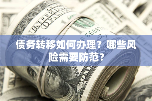 北京债务转移如何办理？哪些风险需要防范？