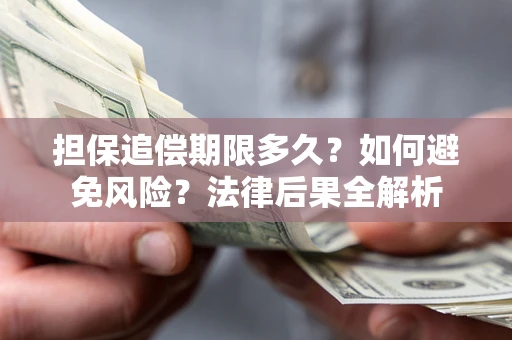 北京担保追偿期限多久？如何避免风险？法律后果全解析