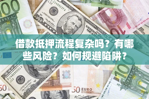 北京借款抵押流程复杂吗？有哪些风险？如何规避陷阱？