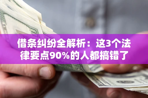 北京借条纠纷全解析：这3个法律要点90%的人都搞错了