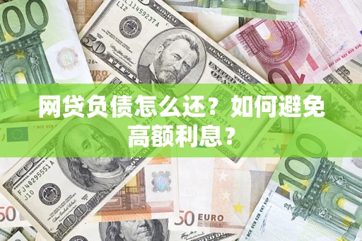 北京网贷负债怎么还？如何避免高额利息？