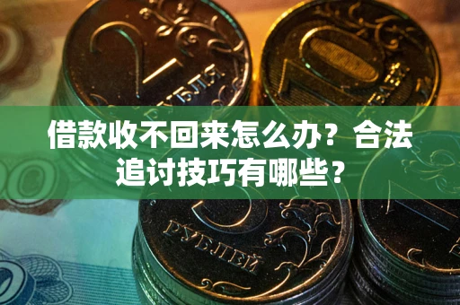 北京借款收不回来怎么办？合法追讨技巧有哪些？