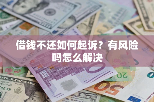 北京借钱不还如何起诉？有风险吗怎么解决