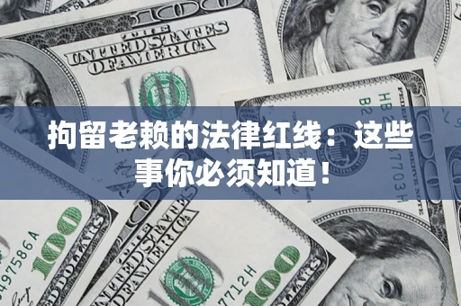 北京拘留老赖的法律红线：这些事你必须知道！