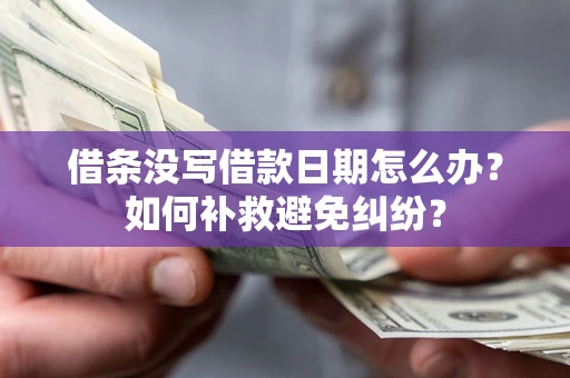 北京借条没写借款日期怎么办？如何补救避免纠纷？