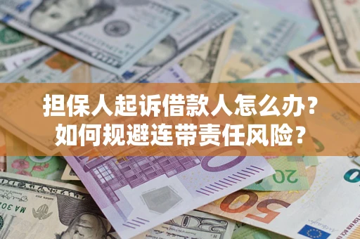 北京担保人起诉借款人怎么办？如何规避连带责任风险？