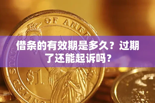 北京借条的有效期是多久？过期了还能起诉吗？