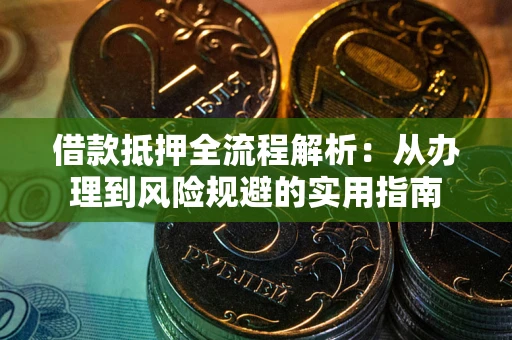 北京借款抵押全流程解析：从办理到风险规避的实用指南
