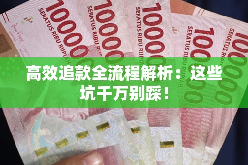 北京高效追款全流程解析：这些坑千万别踩！