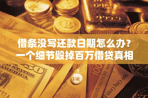 北京借条没写还款日期怎么办？一个细节毁掉百万借贷真相