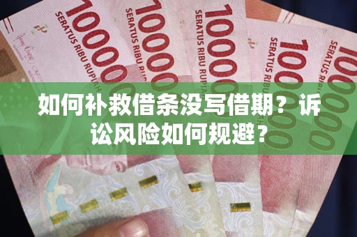 北京如何补救借条没写借期？诉讼风险如何规避？