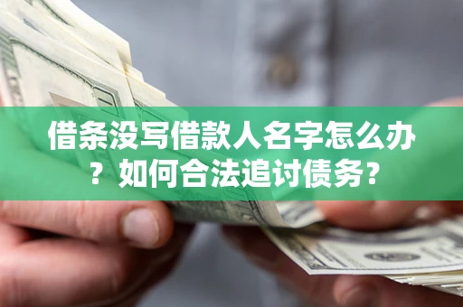 北京借条没写借款人名字怎么办？如何合法追讨债务？