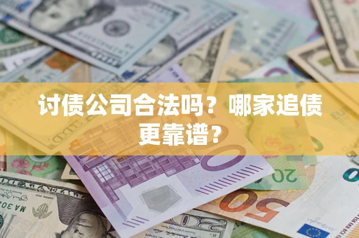 北京讨债公司合法吗？哪家追债更靠谱？