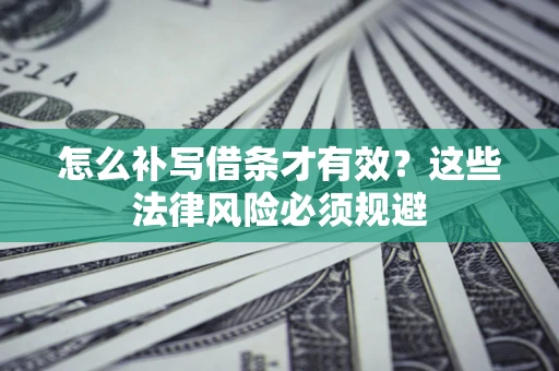 北京怎么补写借条才有效？这些法律风险必须规避