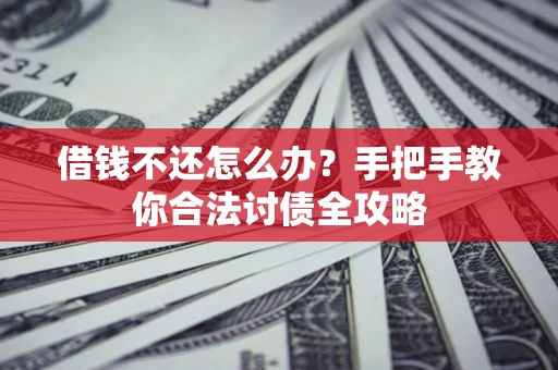 北京借钱不还怎么办？手把手教你合法讨债全攻略