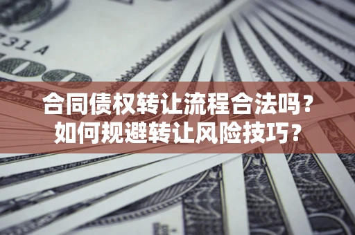北京合同债权转让流程合法吗？如何规避转让风险技巧？