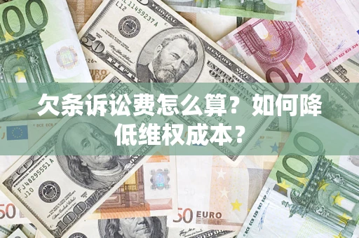 北京欠条诉讼费怎么算？如何降低维权成本？