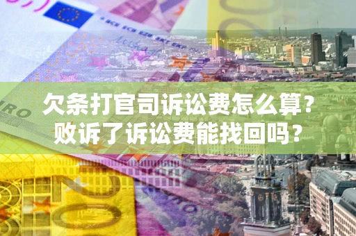 北京欠条打官司诉讼费怎么算？败诉了诉讼费能找回吗？