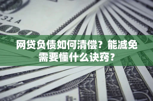 北京网贷负债如何清偿？能减免需要懂什么诀窍？