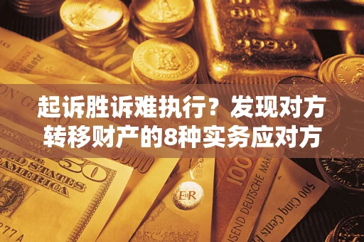 北京起诉胜诉难执行？发现对方转移财产的8种实务应对方案