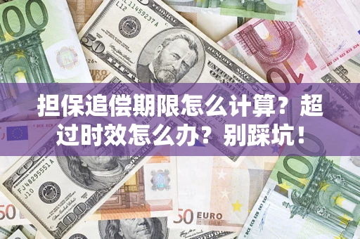 北京担保追偿期限怎么计算？超过时效怎么办？别踩坑！