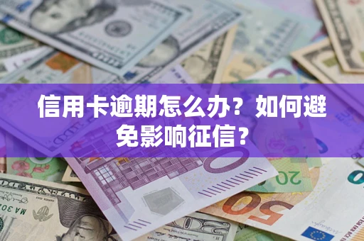 北京信用卡逾期怎么办？如何避免影响征信？