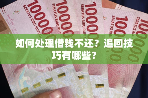 北京如何处理借钱不还？追回技巧有哪些？