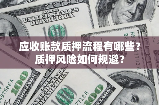 北京应收账款质押流程有哪些？质押风险如何规避？