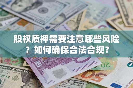 北京股权质押需要注意哪些风险？如何确保合法合规？