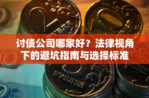北京讨债公司哪家好？法律视角下的避坑指南与选择标准