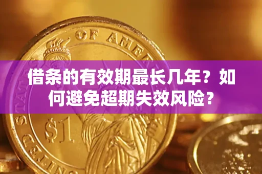 北京借条的有效期最长几年？如何避免超期失效风险？