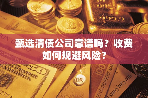 北京甄选清债公司靠谱吗？收费如何规避风险？