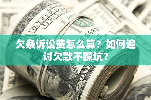 北京欠条诉讼费怎么算？如何追讨欠款不踩坑？