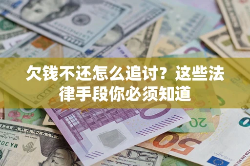 北京欠钱不还怎么追讨？这些法律手段你必须知道