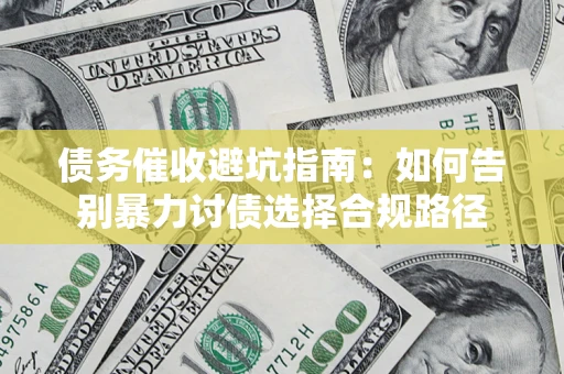 北京债务催收避坑指南：如何告别暴力讨债选择合规路径