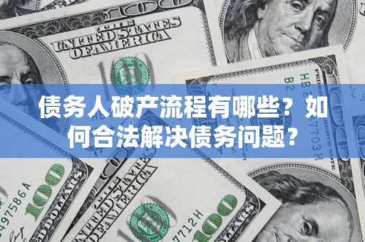北京债务人破产流程有哪些？如何合法解决债务问题？